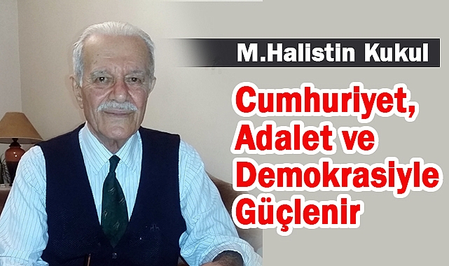 M. Halistin Kukul: 'İlânının 101. Yılında Cumhuriyet'ten Millî Demokrasi'ye'