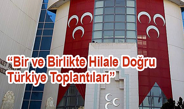 MHP, 'Bir ve Birlikte Hilale Doğru Türkiye Toplantıları' Başlatıyor