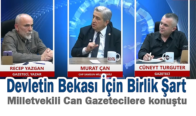 CHP Samsun Milletvekili Murat Çan: Devletin Bekası İçin Birlik Şart