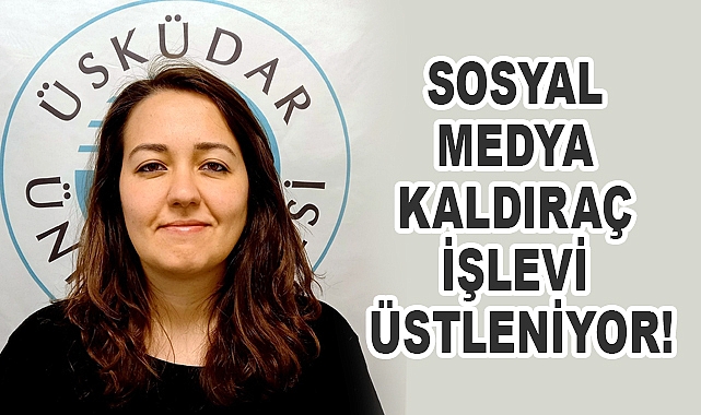 Sosyal medya kaldıraç işlevi üstleniyor!