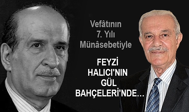 Vefâtının 7. Yılı Münâsebetiyle FEYZİ HALICI'NIN GÜL BAHÇELERİ'NDE…