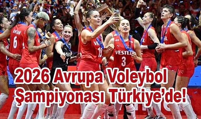 2026 Avrupa Voleybol Şampiyonası Türkiye’de!
