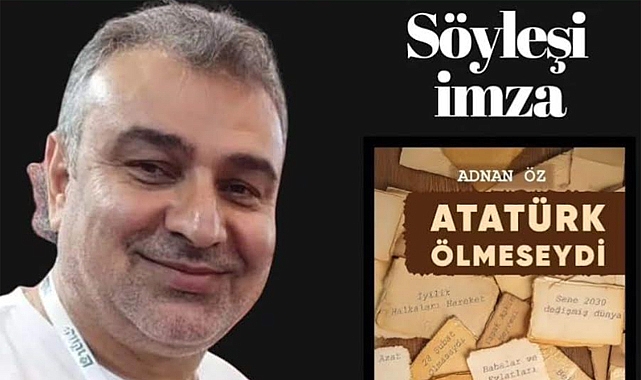 Adnan Öz'den Söyleşi ve İmza Günü: 'Atatürk Ölmeseydi'