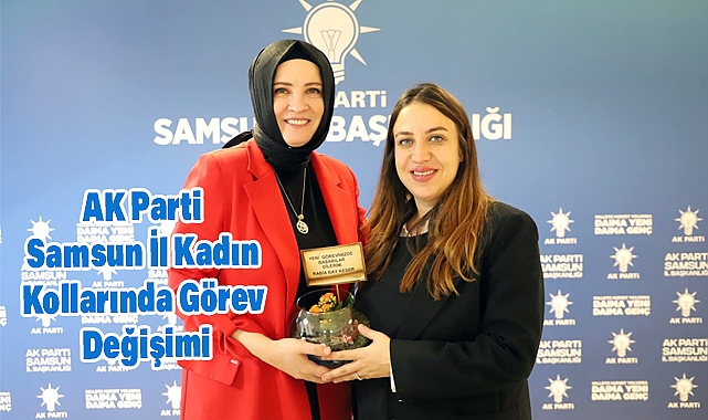 AK Parti Samsun İl Kadın Kollarında Görev Değişimi