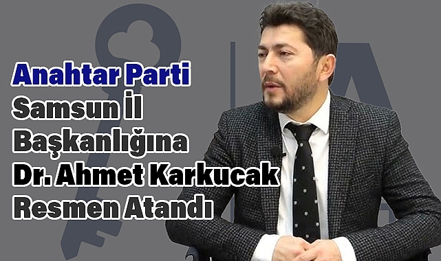 Anahtar Parti Samsun İl Başkanlığına  Dr. Ahmet Karkucak Atandı