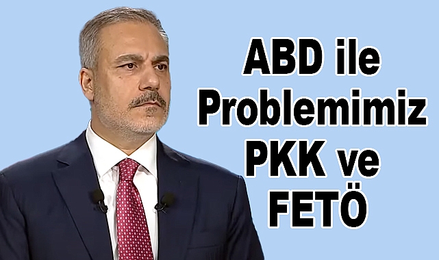 Bakan Fidan: ABD ile Problemimiz PKK ve FETÖ