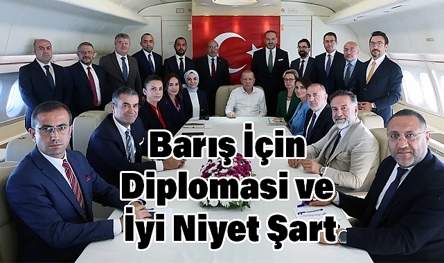 Cumhurbaşkanı Erdoğan: Barış İçin Diplomasi ve İyi Niyet Şart