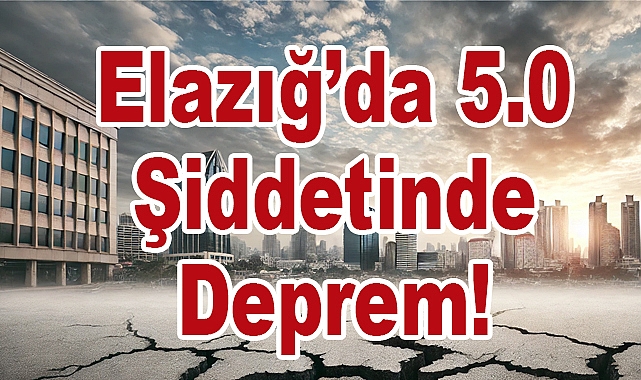 Elazığ’da 5.0 Şiddetinde Deprem!