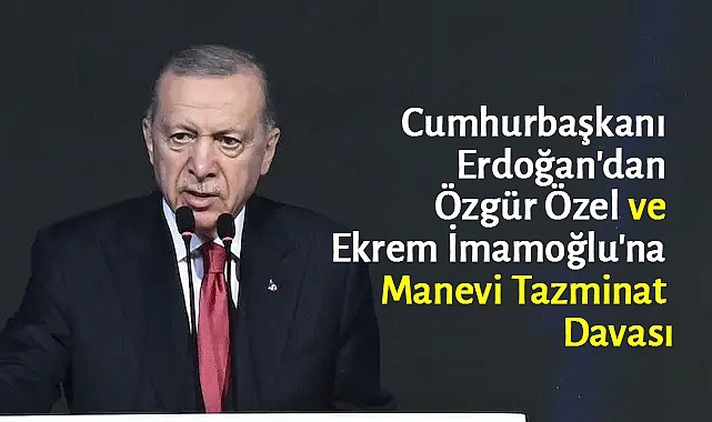 Cumhurbaşkanı Erdoğan'dan Özel ve İmamoğlu'na 2 Milyon Liralık Tazminat Davası