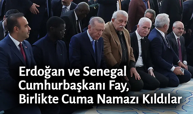 Erdoğan ve Senegal Cumhurbaşkanı Fay, Cuma Namazı Kıldılar