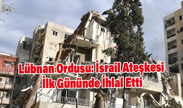 Lübnan Ordusu: İsrail Ateşkesi İlk Gününde İhlal Etti