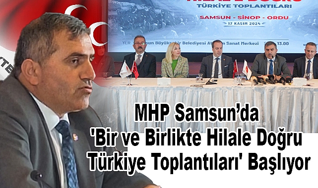 MHP Samsun’da 'Bir ve Birlikte Hilale Doğru Türkiye Toplantıları' Başlıyor