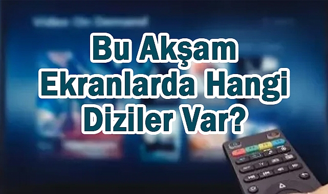 Perşembe Akşamı Ekranlarda Hangi Diziler Var?