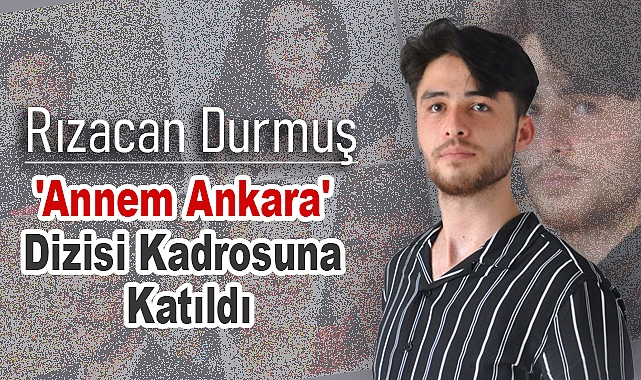 Rızacan Durmuş, 'Annem Ankara' Dizisi Kadrosuna Katıldı