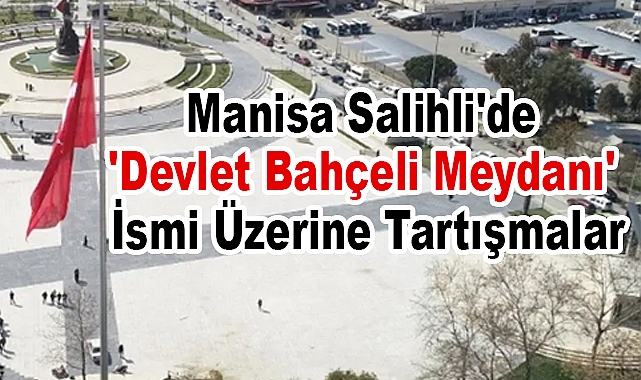 Salihli'de 'Devlet Bahçeli Meydanı' İsmi Üzerine Tartışmalar
