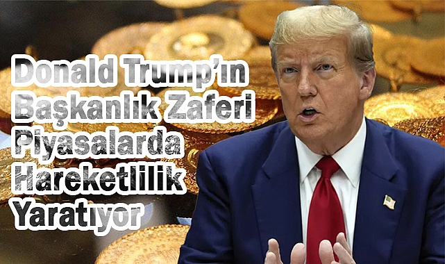 Trump’ın Başkanlık Zaferi Piyasalarda Hareketlilik Yaratıyor