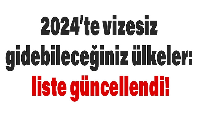 2024’te vizesiz gidebileceğiniz ülkeler: liste güncellendi!