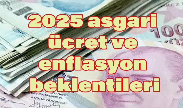 2025 asgari ücret ve enflasyon beklentileri