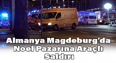 Almanya Magdeburg’da Noel Pazarına Araçlı Saldırı