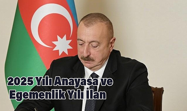 Azerbaycan'da 2025 Yılı Anayasa ve Egemenlik Yılı İlan Edildi