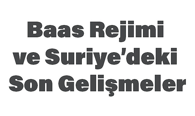 Baas Rejimi ve Suriye’deki Son Gelişmeler