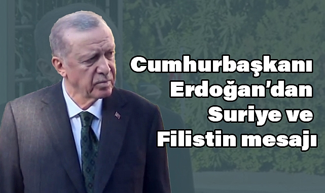 Cumhurbaşkanı Erdoğan'dan Suriye ve Filistin mesajı