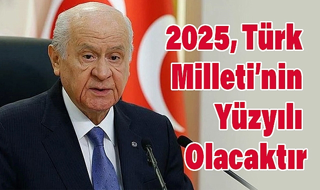 Devlet Bahçeli: 2025, Türk Milleti’nin Yüzyılı Olacaktır
