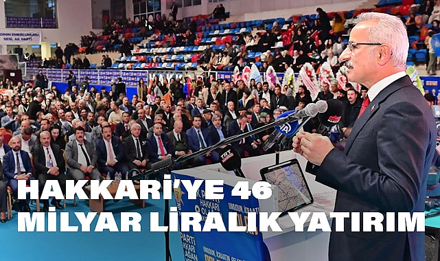 Hakkari’ye 46 Milyar Liralık Yatırım
