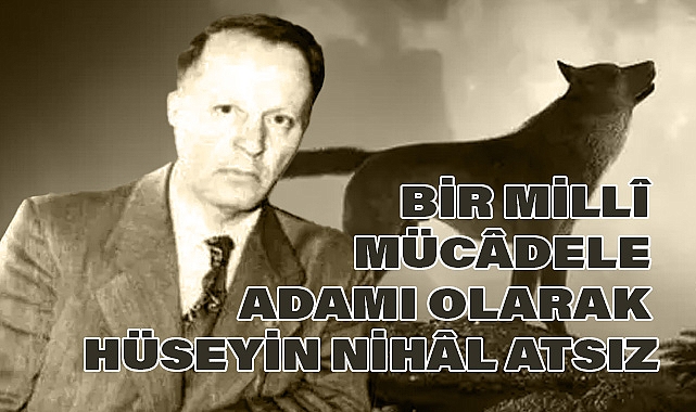 Hüseyin Nihal Atsız: Millî Mücadele Adamı