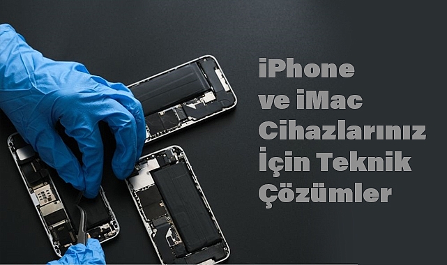 iPhone ve iMac Cihazlarınız İçin Teknik Çözümler