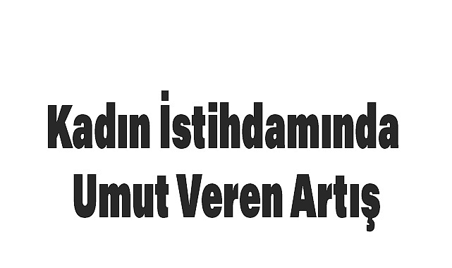 Kadın İstihdamı Artıyor mu?