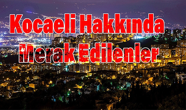 Kocaeli Hakkında Merak Edilen Sorulara Açıklık Getiren Cevaplar