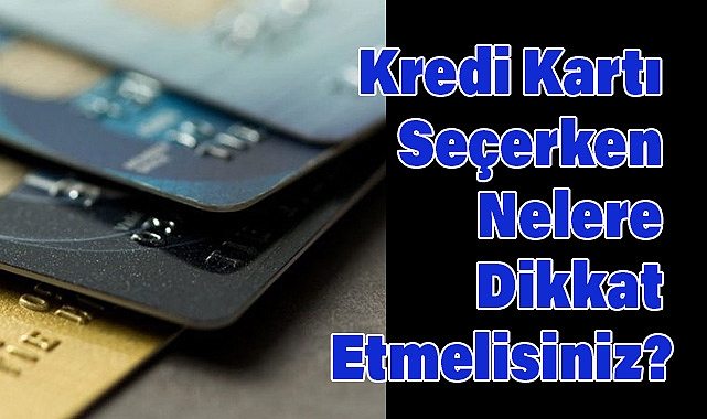 Kredi Kartı Almak İçin Nelere Dikkat Etmelisiniz? Kredi Kartı Limitleri ve Faiz Oranları Hakkında Merak Edilenler