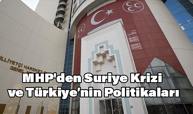 MHP'den Suriye Krizi ve Türkiye’nin Politikaları