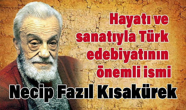 Necip Fazıl Kısakürek kimdir? (Hayatı ve sanatı)