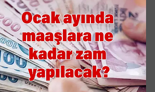 Ocak ayında maaşlara ne kadar zam yapılacak?
