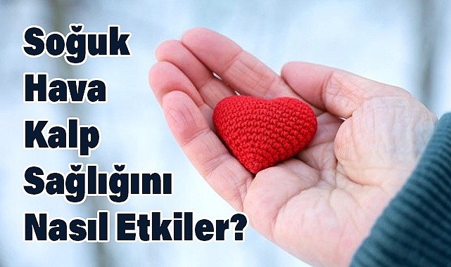 Soğuk Havalarda Kalbi Koruyacak 10 Altın Öneri