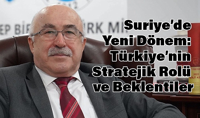 Suriye’de Yeni Dönem: Türkiye’nin Stratejik Rolü ve Beklentiler