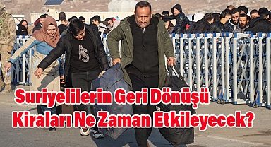 Suriyelilerin Geri Dönüşü Kiraları Ne Zaman Etkileyecek?