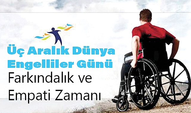 Üç Aralık Dünya Engelliler Günü: Farkındalık ve Empati Zamanı