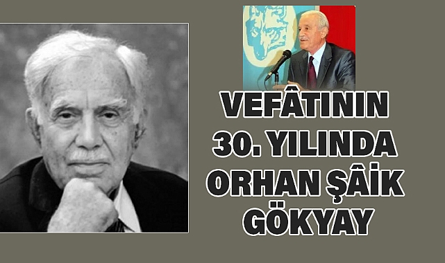 VEFÂTININ 30. YILINDA ORHAN ŞÂİK GÖKYAY ‘I ANIYORUZ