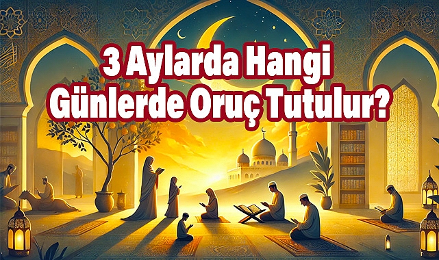 3 Aylarda Hangi Günlerde Oruç Tutulur?