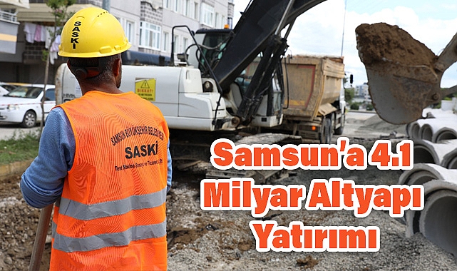 Büyükşehir’den Samsun’a 4.1 Milyar Altyapı Yatırımı