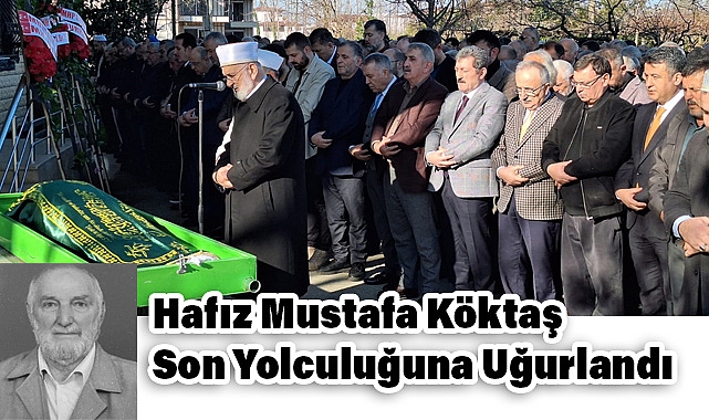 Hafız Mustafa Köktaş Son Yolculuğuna Uğurlandı