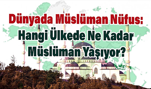 Hangi Ülkede Ne Kadar Müslüman Yaşıyor?
