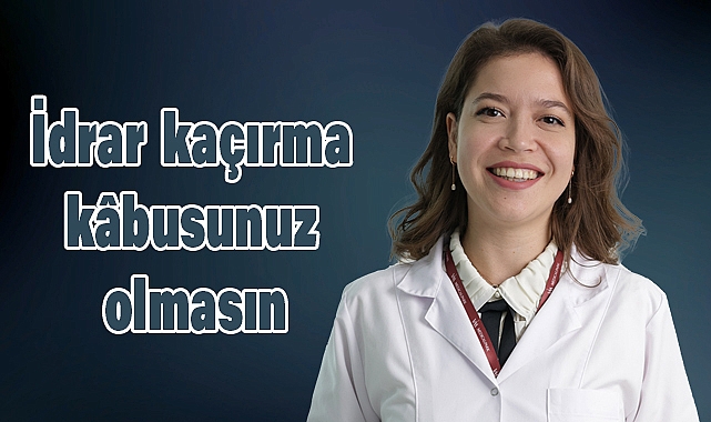 İdrar kaçırma kâbusunuz olmasın