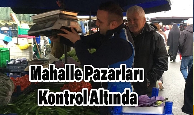 İlkadım'da Mahalle Pazarları Kontrol Altında