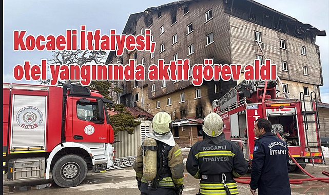 Kocaeli İtfaiyesi Bolu’daki Otel Yangınına Müdahalede Aktif Rol Aldı