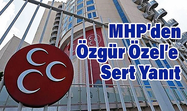 MHP'den Özgür Özel'e Sert Yanıt