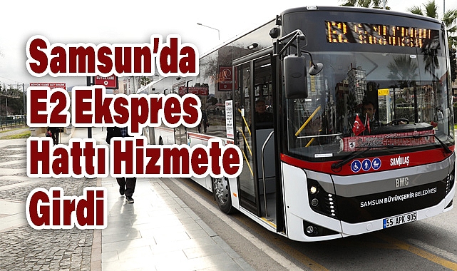 Samsun’da E2 Ekspres Hattı Hizmete Girdi